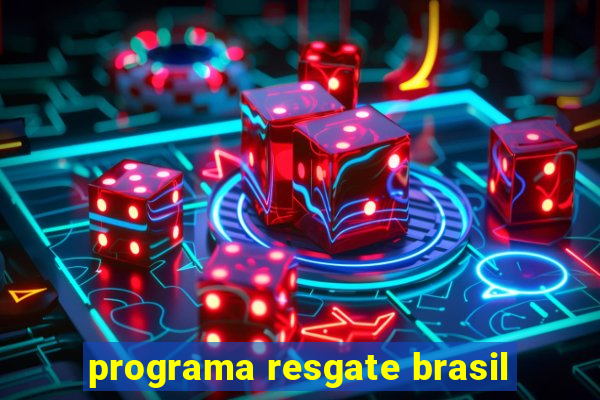 programa resgate brasil